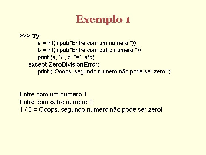 Exemplo 1 >>> try: a = int(input("Entre com um numero ")) b = int(input("Entre