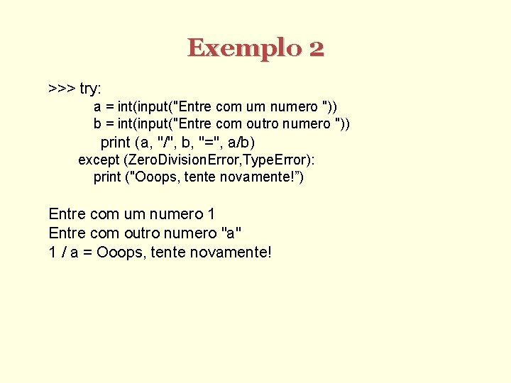 Exemplo 2 >>> try: a = int(input("Entre com um numero ")) b = int(input("Entre