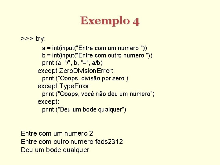 Exemplo 4 >>> try: a = int(input("Entre com um numero ")) b = int(input("Entre