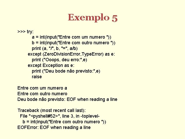 Exemplo 5 >>> try: a = int(input("Entre com um numero ")) b = int(input("Entre