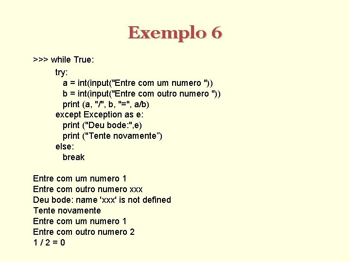 Exemplo 6 >>> while True: try: a = int(input("Entre com um numero ")) b