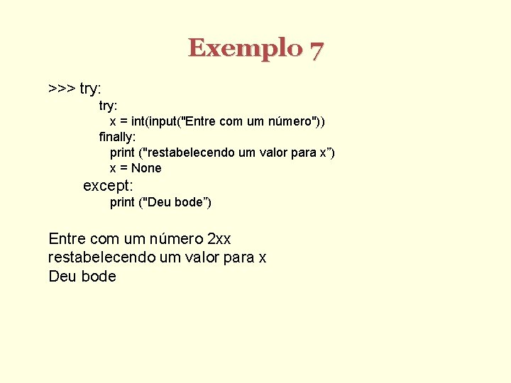 Exemplo 7 >>> try: x = int(input("Entre com um número")) finally: print ("restabelecendo um