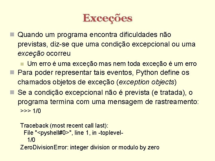 Exceções Quando um programa encontra dificuldades não previstas, diz-se que uma condição excepcional ou