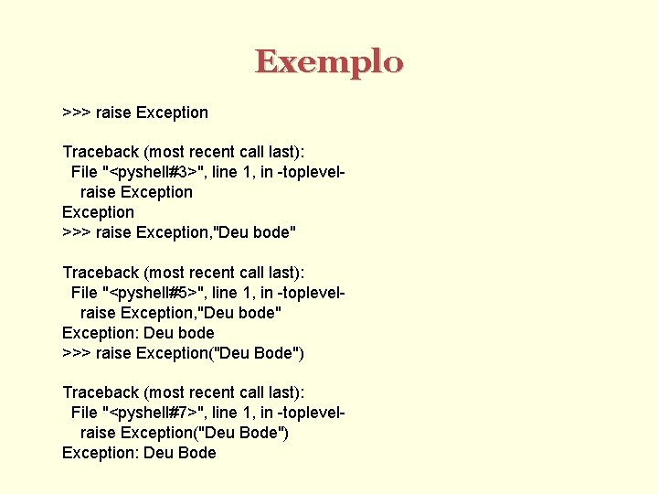Exemplo >>> raise Exception Traceback (most recent call last): File "<pyshell#3>", line 1, in