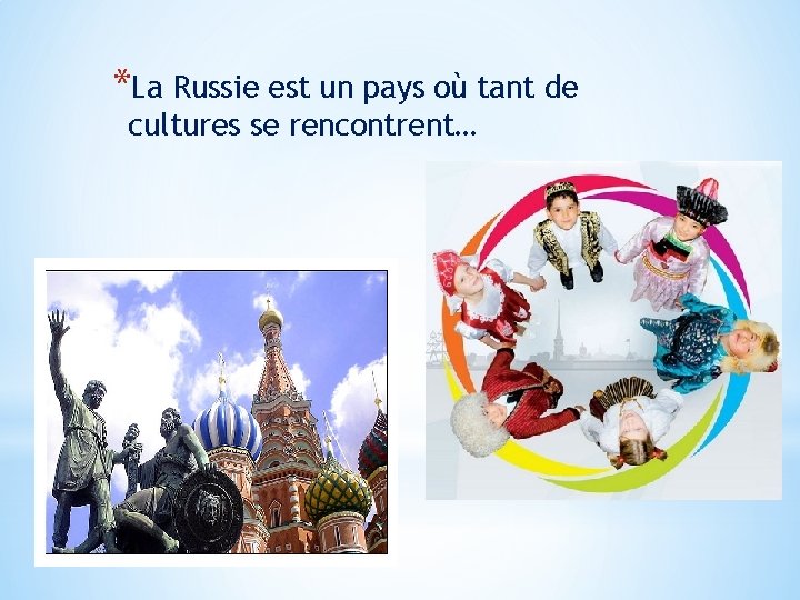 *La Russie est un pays où tant de cultures se rencontrent… 