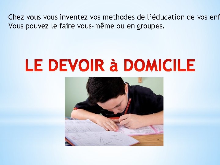 Chez vous inventez vos methodes de l’éducation de vos enf Vous pouvez le faire