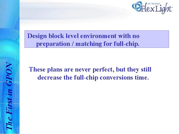 The First in GPON Design block level environment with no preparation / matching for