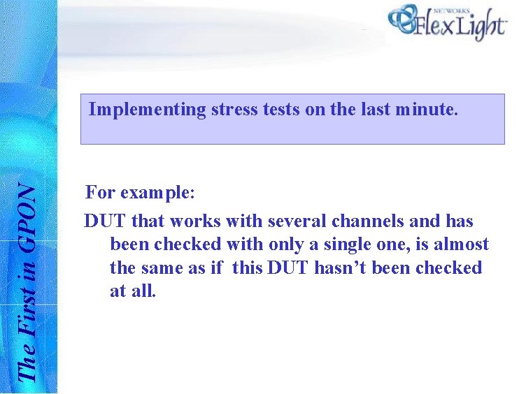 The First in GPON Implementing stress tests on the last minute. For example: DUT