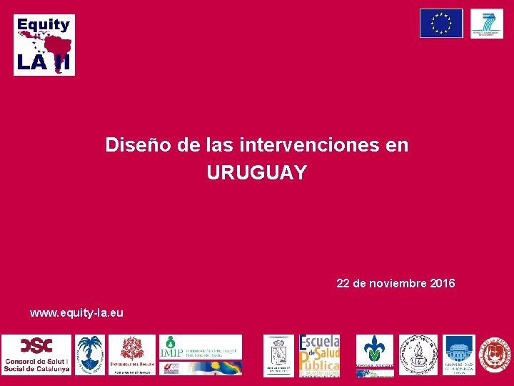 Diseño de las intervenciones en URUGUAY 22 de noviembre 2016 www. equity-la. eu 