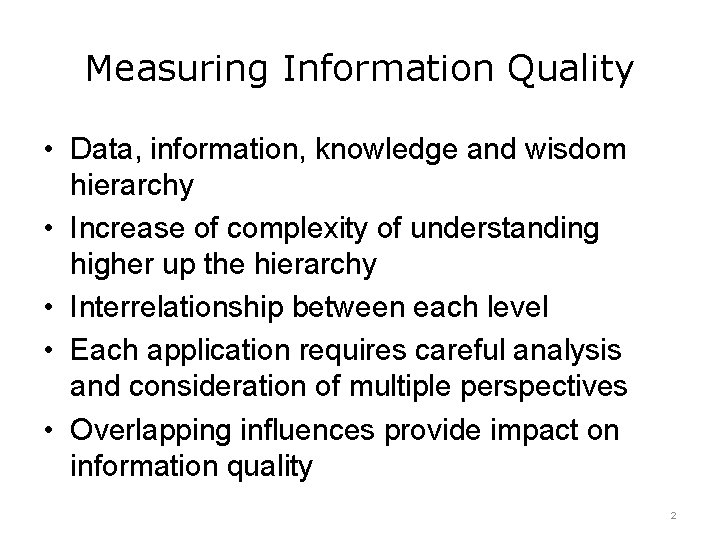 Measuring Information Quality • Data, information, knowledge and wisdom hierarchy • Increase of complexity