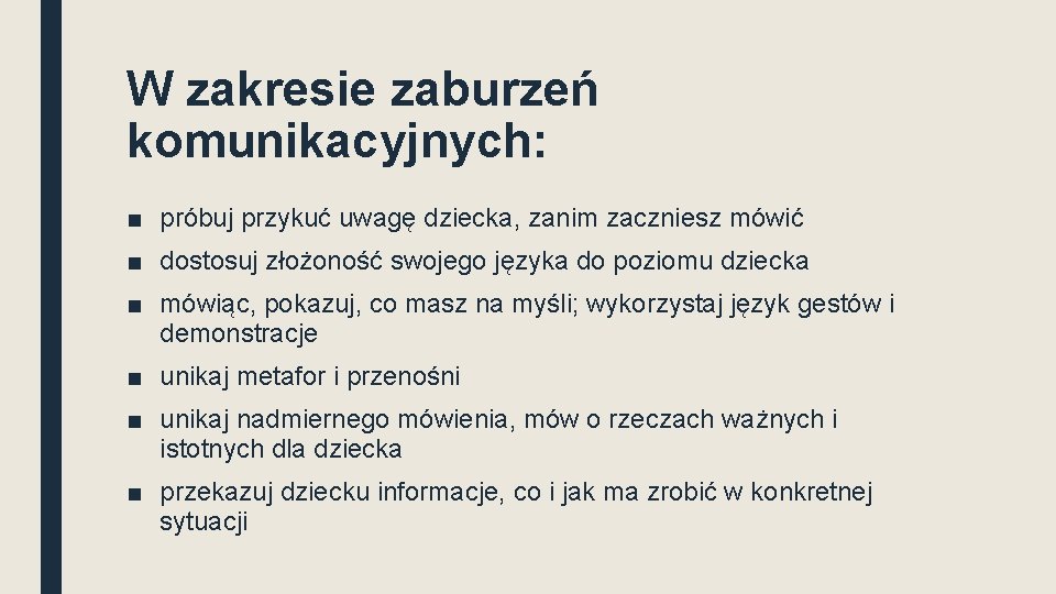 W zakresie zaburzeń komunikacyjnych: ■ próbuj przykuć uwagę dziecka, zanim zaczniesz mówić ■ dostosuj