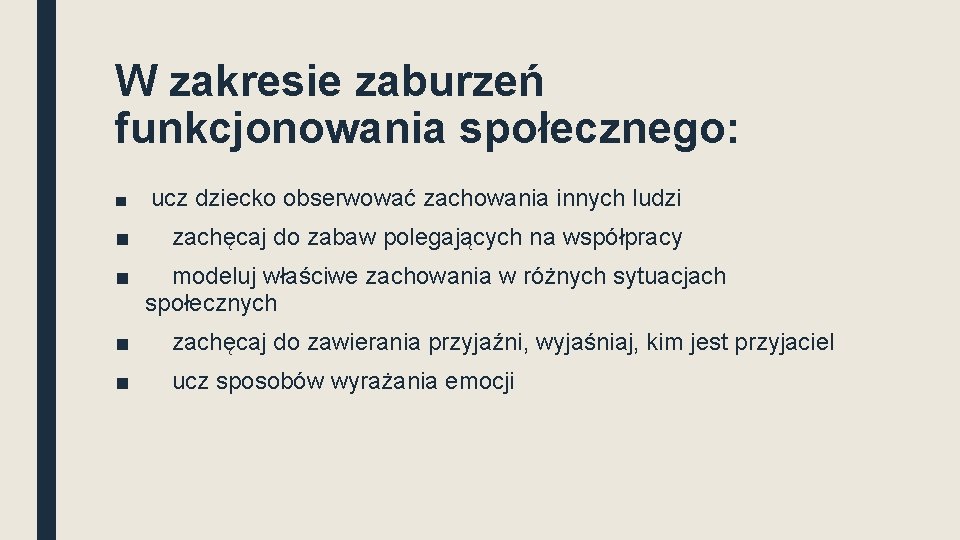 W zakresie zaburzeń funkcjonowania społecznego: ■ ucz dziecko obserwować zachowania innych ludzi ■ zachęcaj