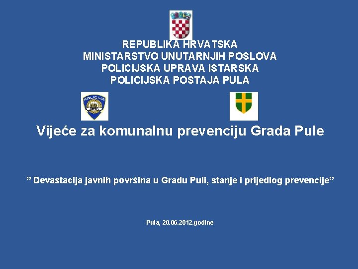 REPUBLIKA HRVATSKA MINISTARSTVO UNUTARNJIH POSLOVA POLICIJSKA UPRAVA ISTARSKA POLICIJSKA POSTAJA PULA Vijeće za komunalnu