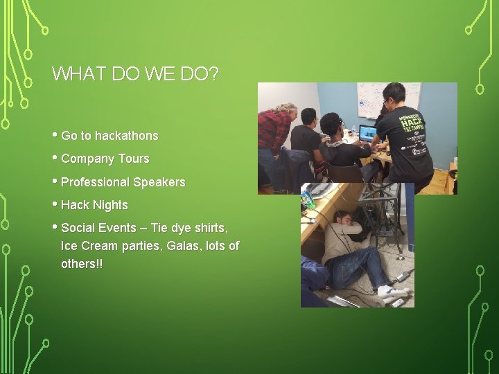 WHAT DO WE DO? • Go to hackathons • Company Tours • Professional Speakers