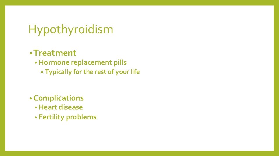 Hypothyroidism • Treatment • Hormone replacement pills • Typically for the rest of your