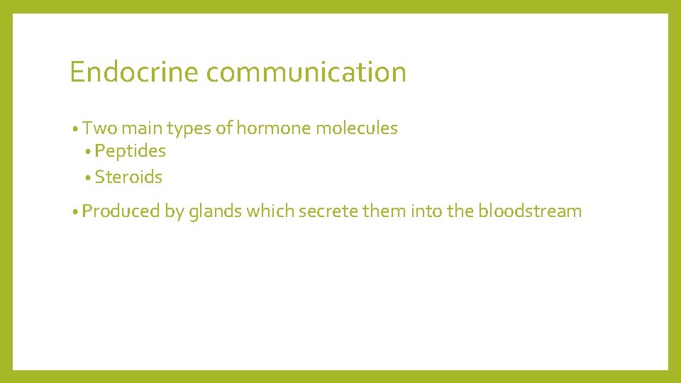 Endocrine communication • Two main types of hormone molecules • Peptides • Steroids •