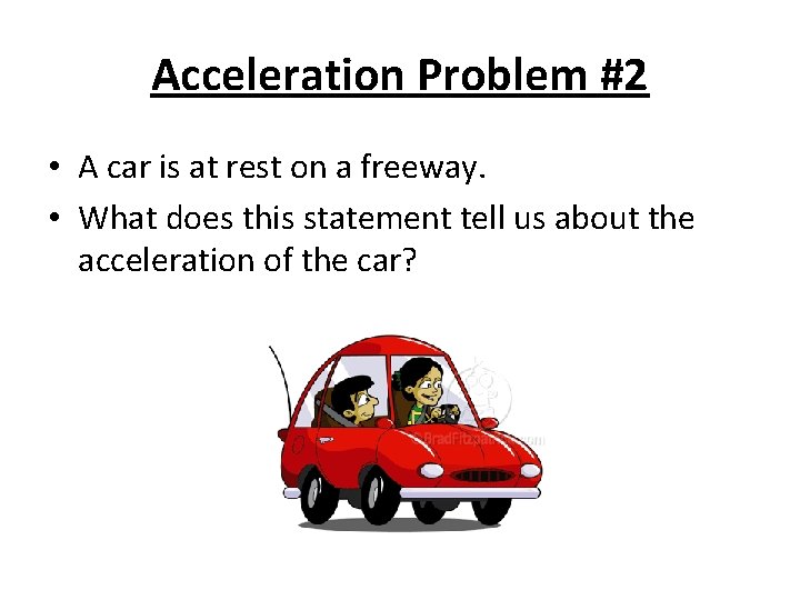 Acceleration Problem #2 • A car is at rest on a freeway. • What