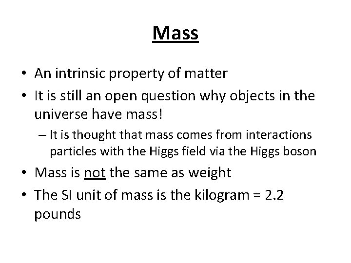 Mass • An intrinsic property of matter • It is still an open question