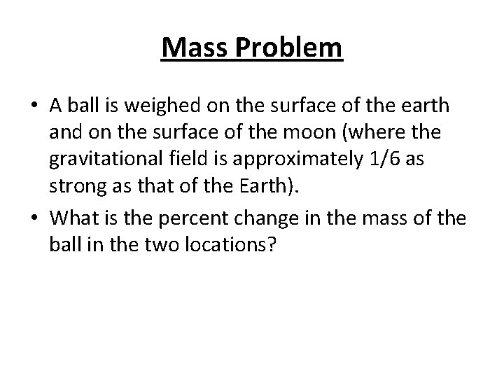 Mass Problem • A ball is weighed on the surface of the earth and