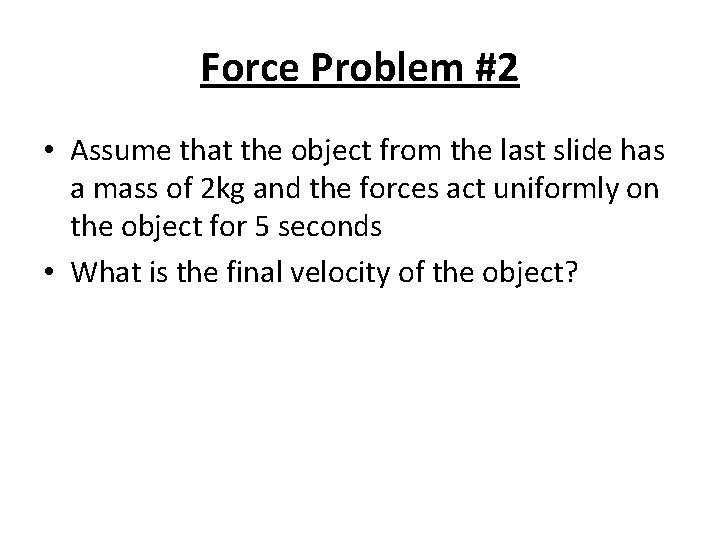 Force Problem #2 • Assume that the object from the last slide has a