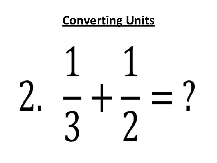 Converting Units • 