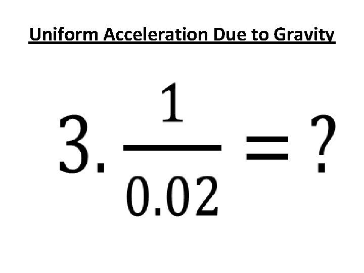 Uniform Acceleration Due to Gravity • 