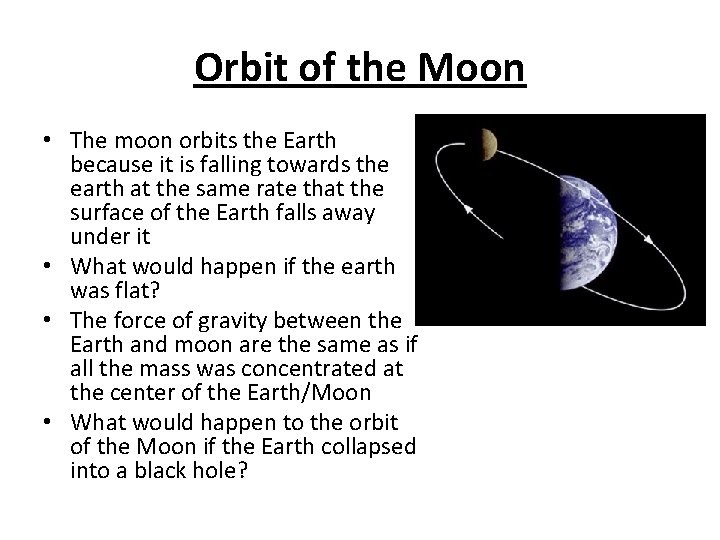 Orbit of the Moon • The moon orbits the Earth because it is falling