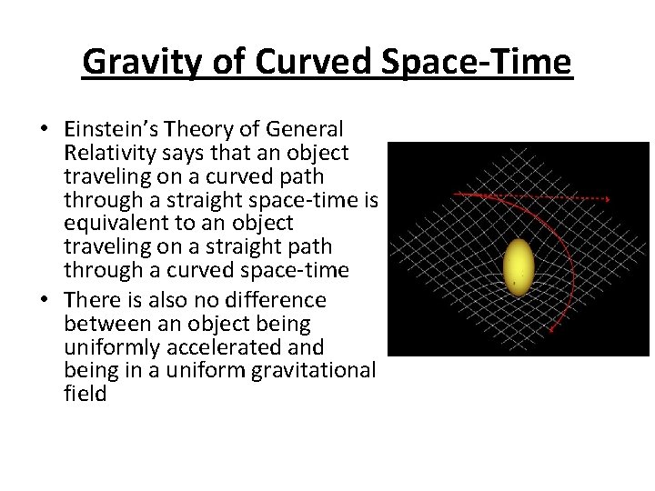 Gravity of Curved Space-Time • Einstein’s Theory of General Relativity says that an object