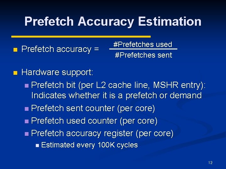 Prefetch Accuracy Estimation #Prefetches used #Prefetches sent n Prefetch accuracy = n Hardware support: