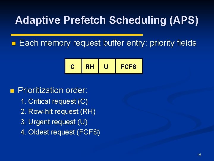 Adaptive Prefetch Scheduling (APS) n Each memory request buffer entry: priority fields C n