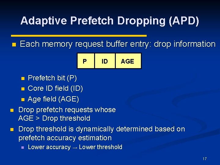 Adaptive Prefetch Dropping (APD) n Each memory request buffer entry: drop information P ID