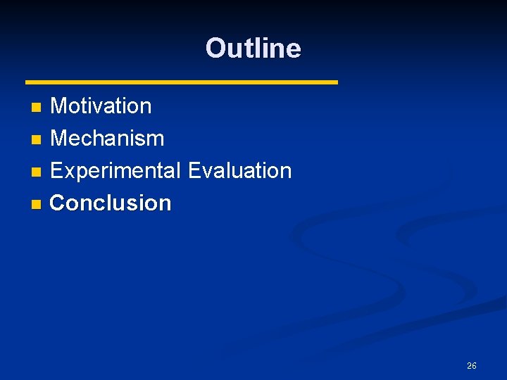 Outline Motivation n Mechanism n Experimental Evaluation n Conclusion n 26 