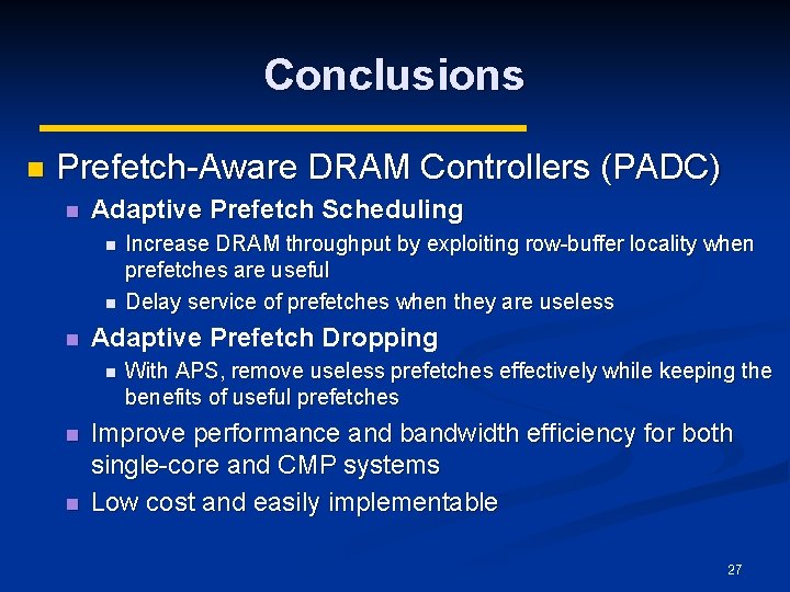 Conclusions n Prefetch-Aware DRAM Controllers (PADC) n Adaptive Prefetch Scheduling n n n Adaptive