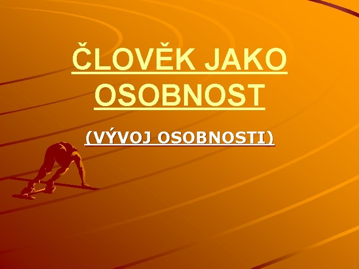 ČLOVĚK JAKO OSOBNOST (VÝVOJ OSOBNOSTI) 