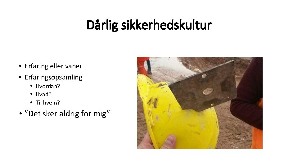 Dårlig sikkerhedskultur • Erfaring eller vaner • Erfaringsopsamling • Hvordan? • Hvad? • Til