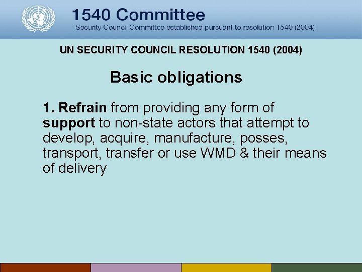 UN SECURITY COUNCIL RESOLUTION 1540 (2004) Basic obligations 1. Refrain from providing any form