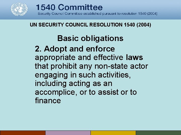 UN SECURITY COUNCIL RESOLUTION 1540 (2004) Basic obligations 2. Adopt and enforce appropriate and