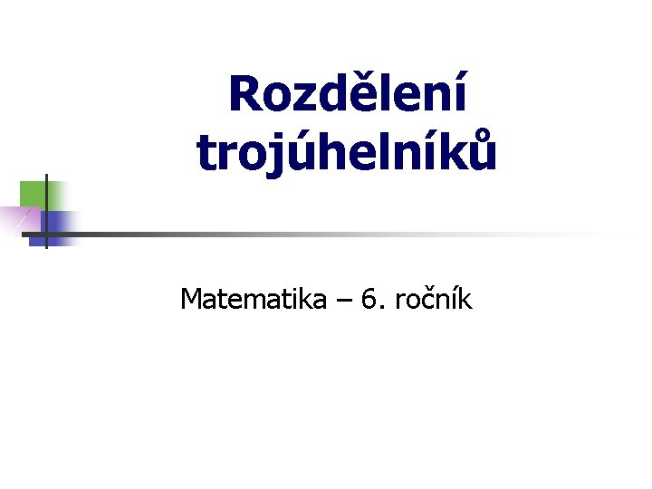 Rozdělení trojúhelníků Matematika – 6. ročník 