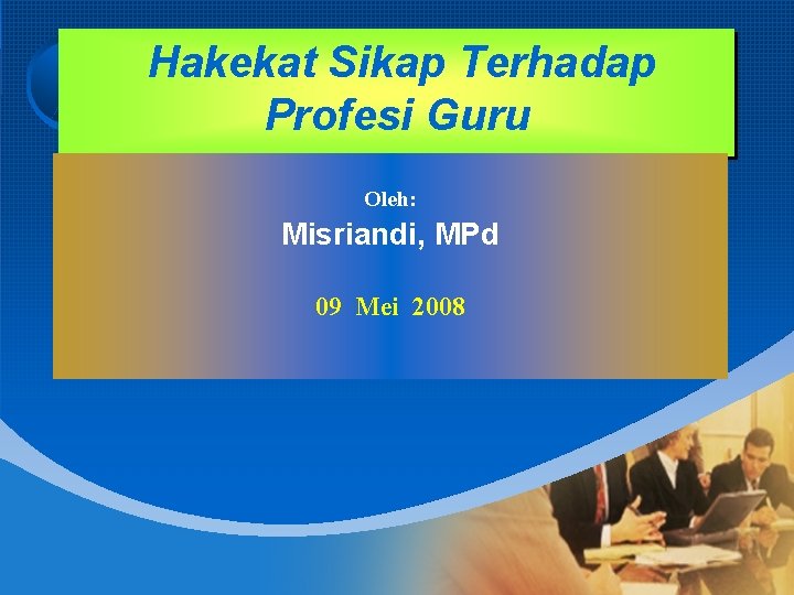 Hakekat Sikap Terhadap Profesi Guru Oleh: Misriandi, MPd 09 Mei 2008 