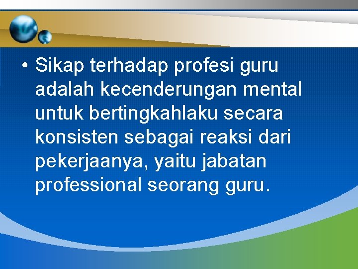  • Sikap terhadap profesi guru adalah kecenderungan mental untuk bertingkahlaku secara konsisten sebagai