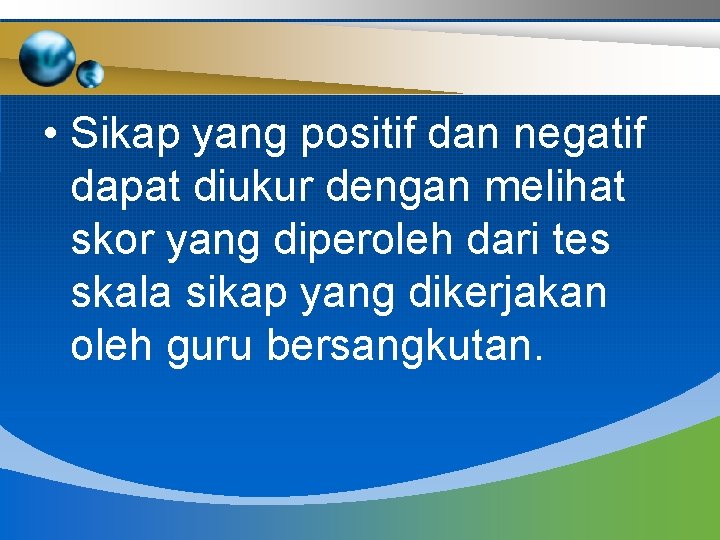  • Sikap yang positif dan negatif dapat diukur dengan melihat skor yang diperoleh