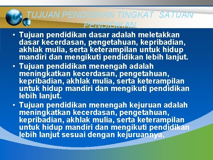 TUJUAN PENDIDIKAN TINGKAT SATUAN PENDIDIKAN • Tujuan pendidikan dasar adalah meletakkan dasar kecerdasan, pengetahuan,