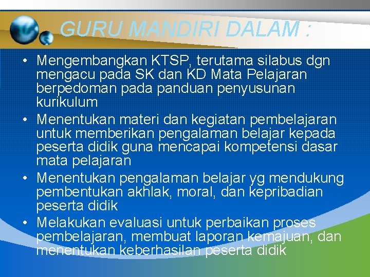 GURU MANDIRI DALAM : • Mengembangkan KTSP, terutama silabus dgn mengacu pada SK dan