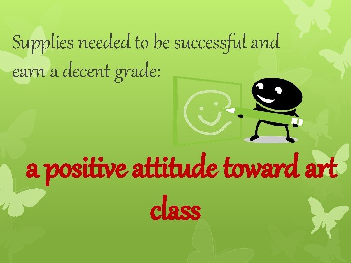 Supplies needed to be successful and earn a decent grade: a positive attitude toward