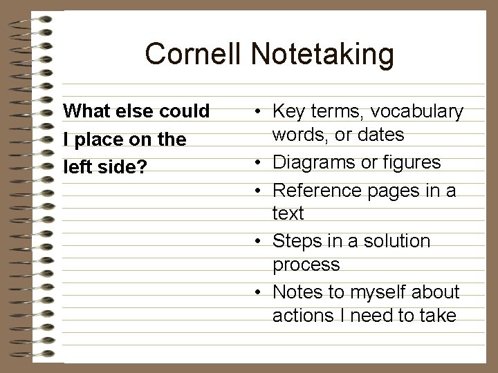 Cornell Notetaking What else could I place on the left side? • Key terms,