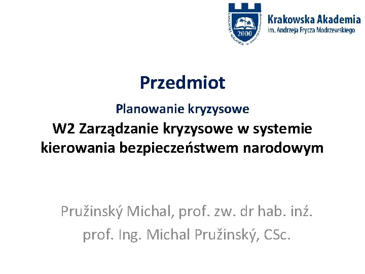 Przedmiot Planowanie kryzysowe W 2 Zarządzanie kryzysowe w systemie kierowania bezpieczeństwem narodowym Pružinský Michal,