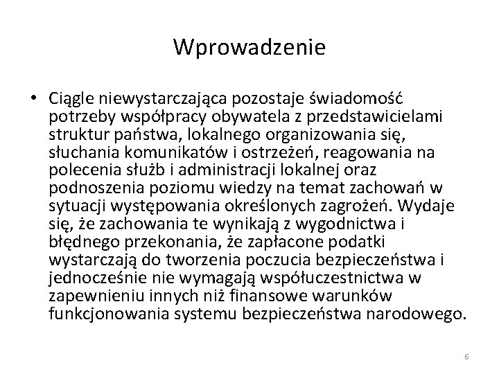 Wprowadzenie • Ciągle niewystarczająca pozostaje świadomość potrzeby współpracy obywatela z przedstawicielami struktur państwa, lokalnego