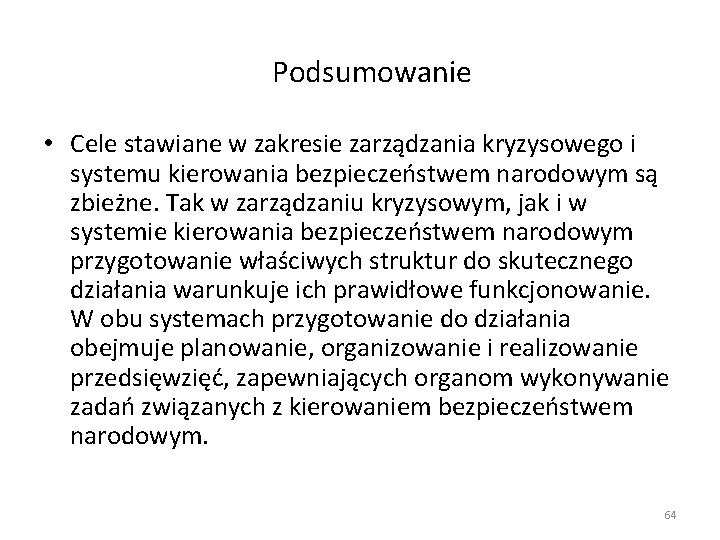 Podsumowanie • Cele stawiane w zakresie zarządzania kryzysowego i systemu kierowania bezpieczeństwem narodowym są