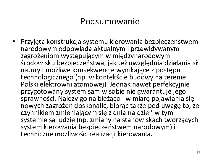 Podsumowanie • Przyjęta konstrukcja systemu kierowania bezpieczeństwem narodowym odpowiada aktualnym i przewidywanym zagrożeniom występującym