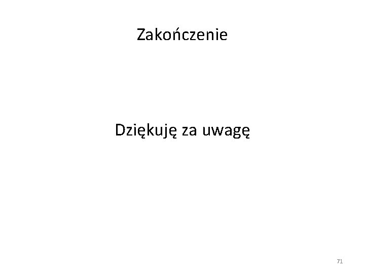 Zakończenie Dziękuję za uwagę 71 